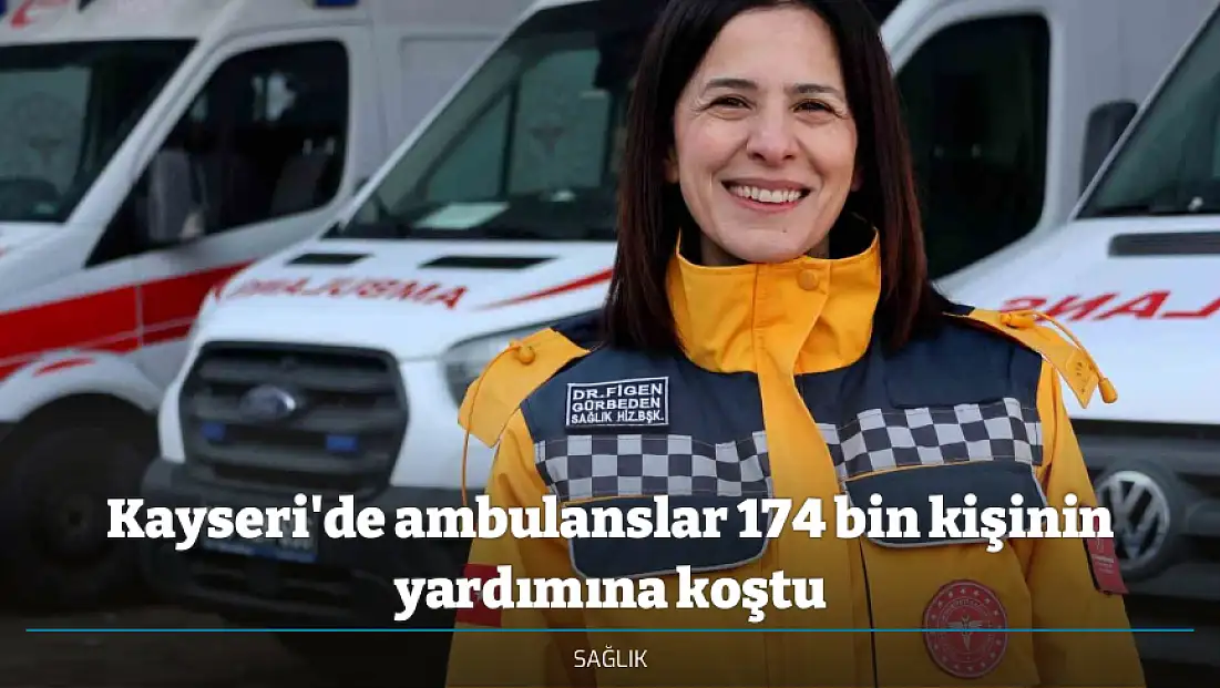 Kayseri'de ambulanslar 174 bin kişinin yardımına koştu