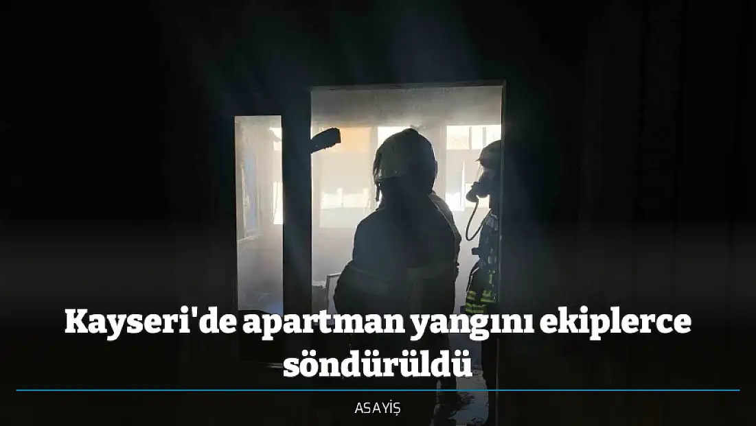 Kayseri'de apartman yangını ekiplerce söndürüldü