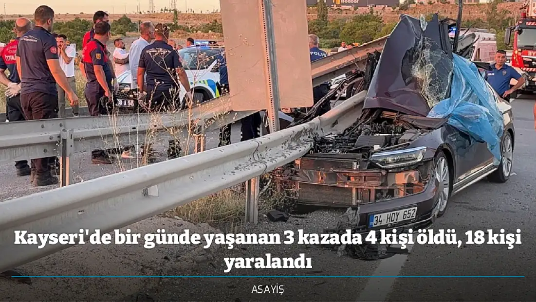 Kayseri'de bir günde yaşanan 3 kazada 4 kişi öldü, 18 kişi yaralandı