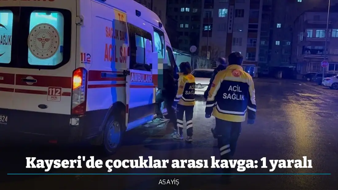 Kayseri'de çocuklar arası kavga: 1 yaralı