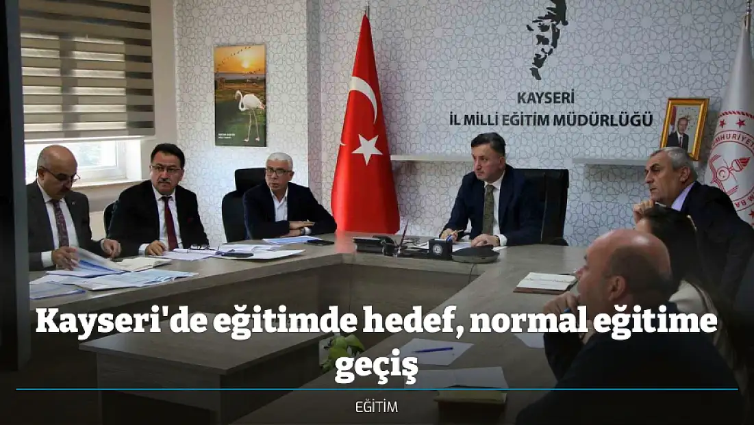 Kayseri'de eğitimde hedef, normal eğitime geçiş