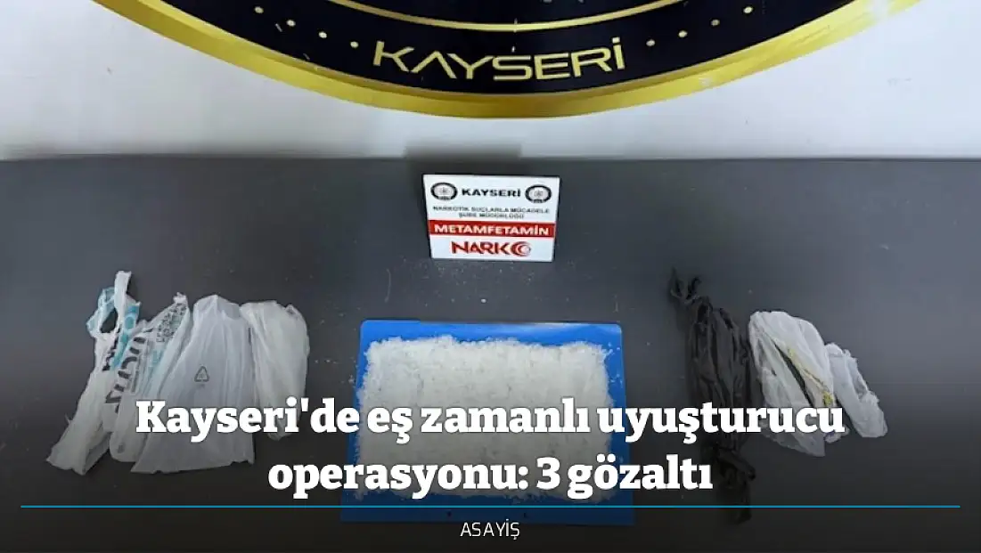 Kayseri'de eş zamanlı uyuşturucu operasyonu: 3 gözaltı