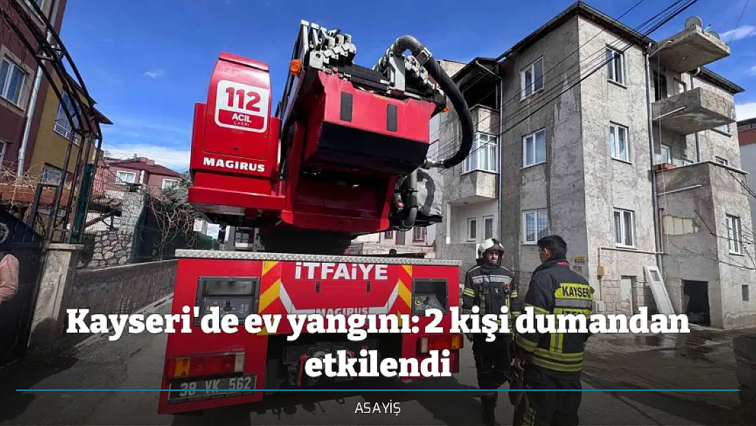 Kayseri'de ev yangını: 2 kişi dumandan etkilendi