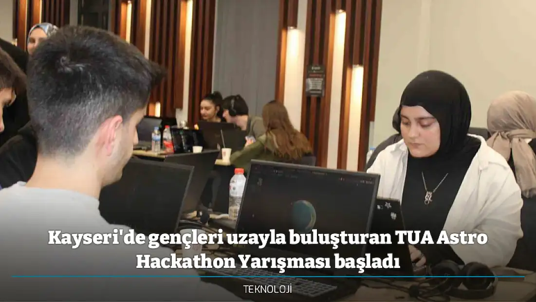 Kayseri'de gençleri uzayla buluşturan TUA Astro Hackathon Yarışması başladı