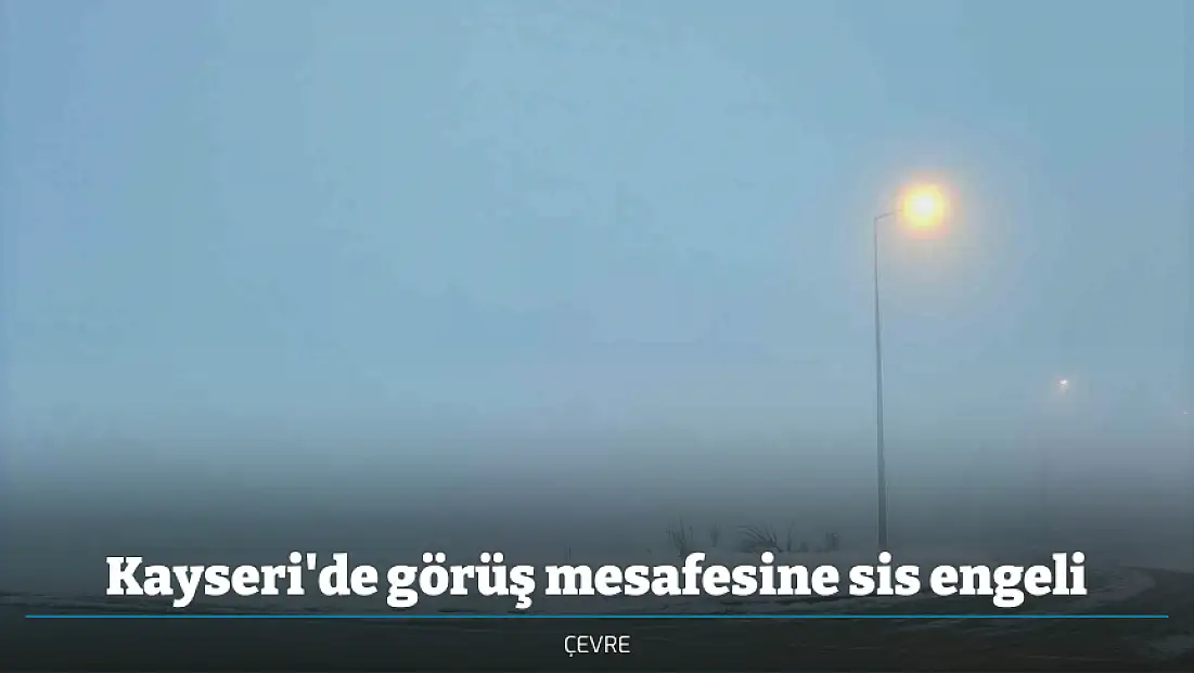Kayseri'de görüş mesafesine sis engeli