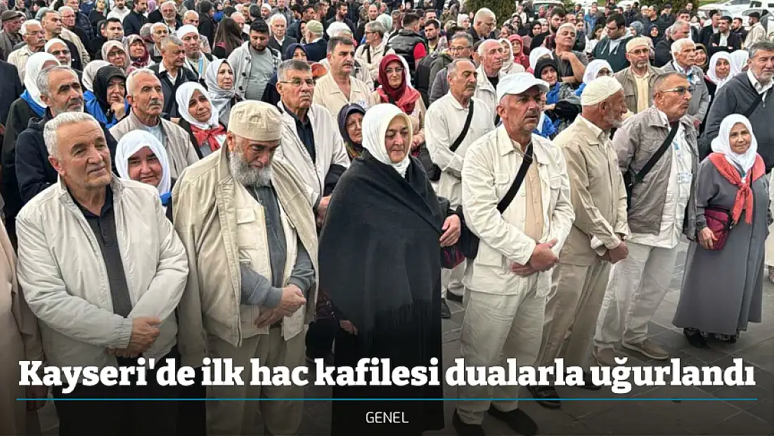 Kayseri'de ilk hac kafilesi dualarla uğurlandı