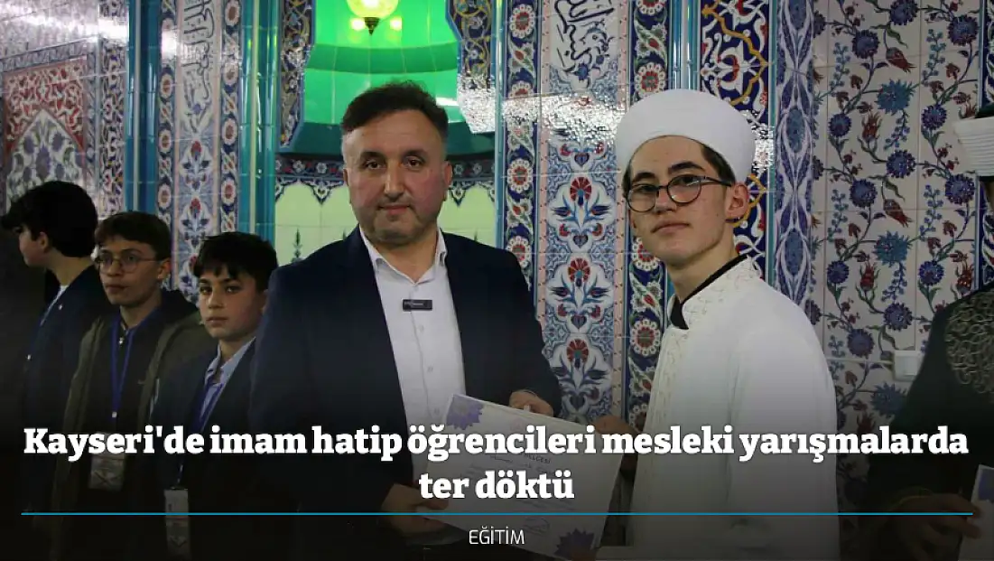 Kayseri'de imam hatip öğrencileri mesleki yarışmalarda ter döktü
