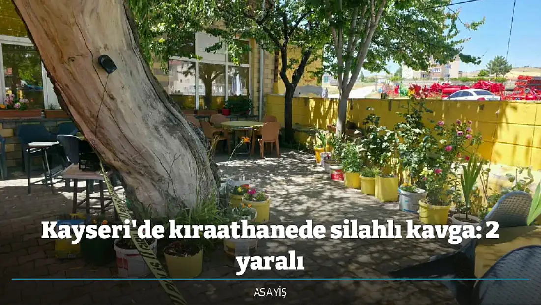 Kayseri'de kıraathanede silahlı kavga: 2 yaralı