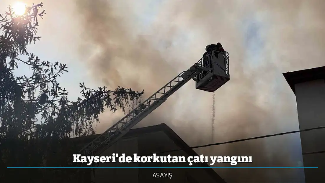 Kayseri'de korkutan çatı yangını