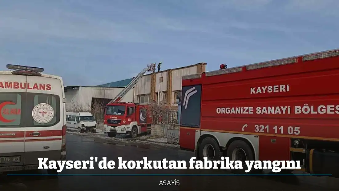Kayseri'de korkutan fabrika yangını