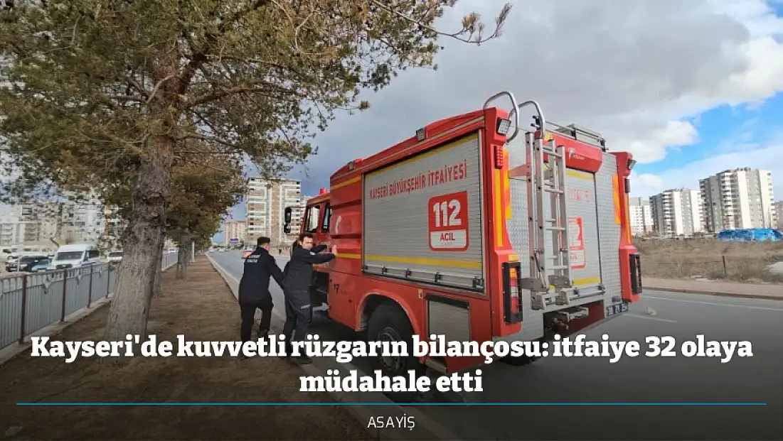 Kayseri'de kuvvetli rüzgarın bilançosu: itfaiye 32 olaya müdahale etti
