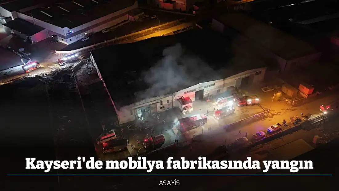 Kayseri'de mobilya fabrikasında yangın