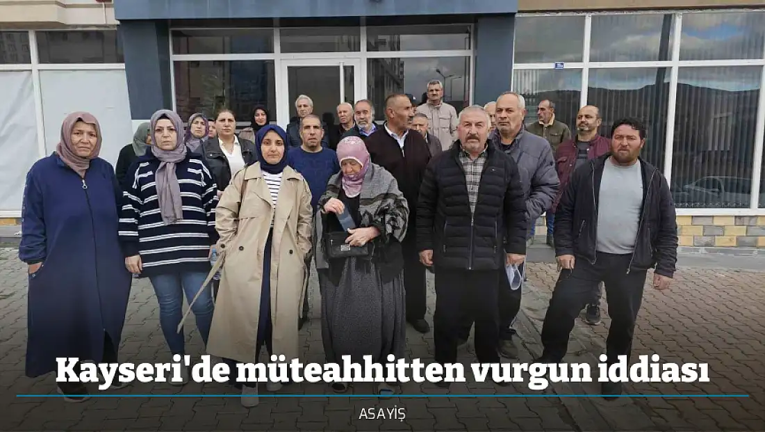 Kayseri'de müteahhitten vurgun iddiası