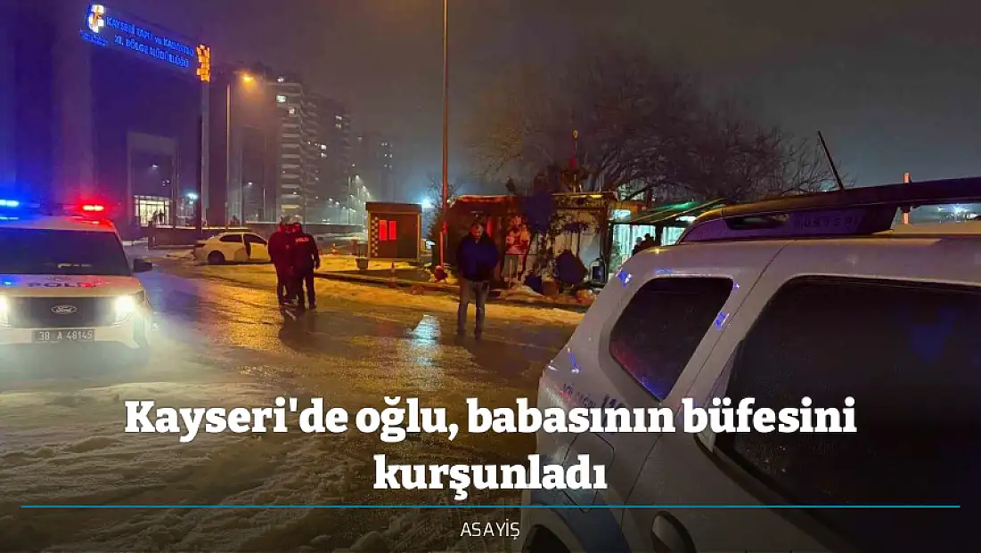 Kayseri'de oğlu, babasının büfesini kurşunladı