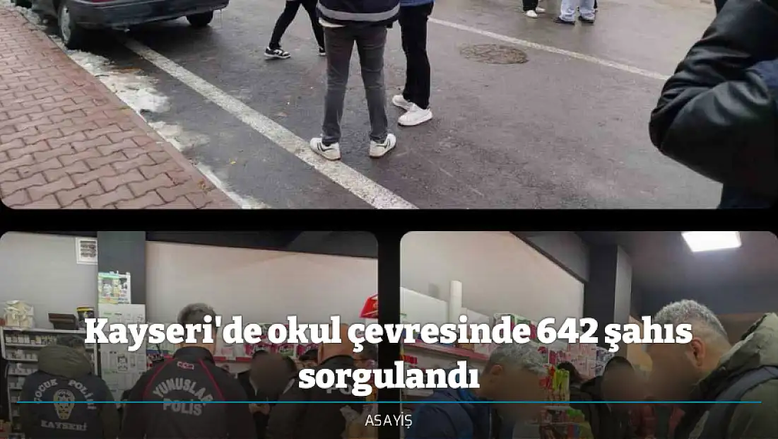 Kayseri'de okul çevresinde 642 şahıs sorgulandı