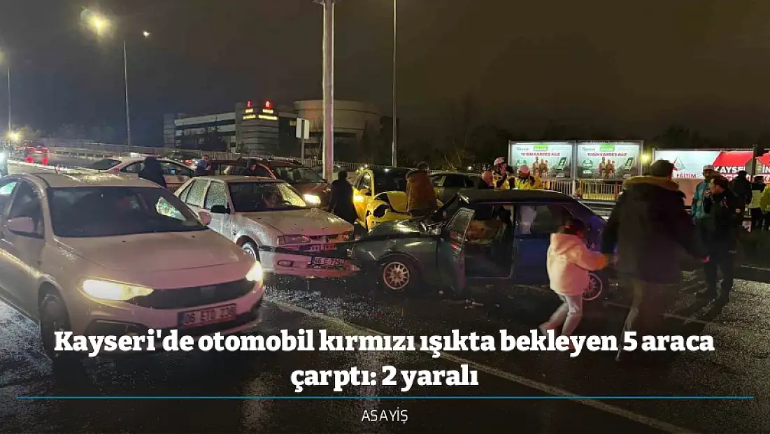 Kayseri'de otomobil kırmızı ışıkta bekleyen 5 araca çarptı: 2 yaralı