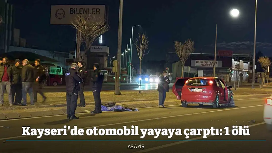 Kayseri'de otomobil yayaya çarptı: 1 ölü