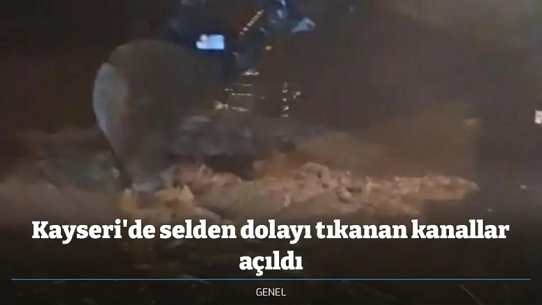 Kayseri'de selden dolayı tıkanan kanallar açıldı