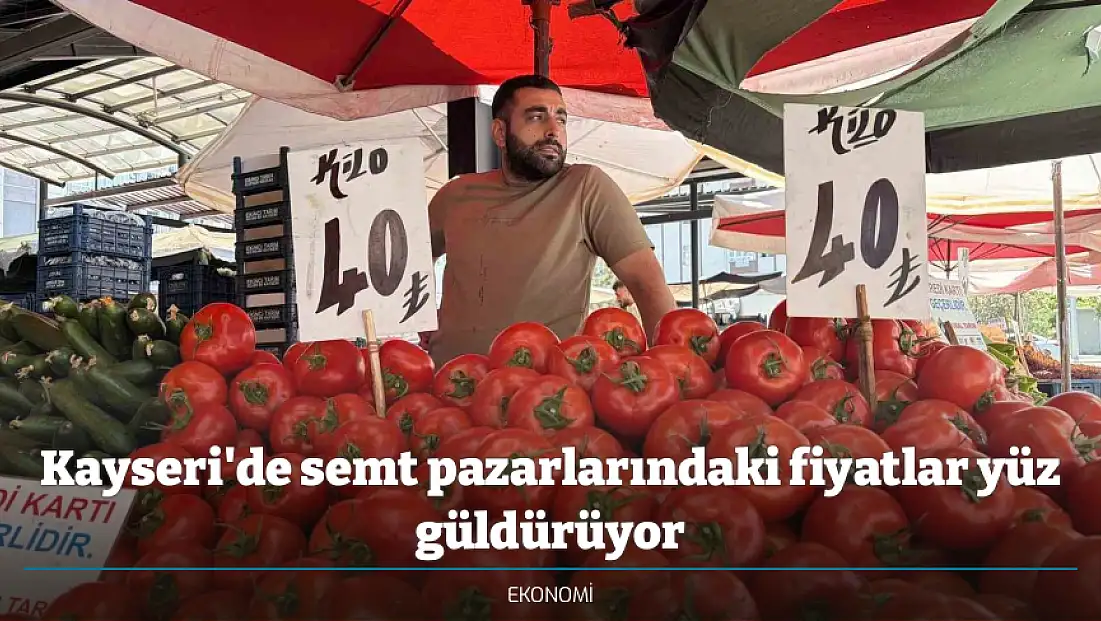 Kayseri'de semt pazarlarındaki fiyatlar yüz güldürüyor