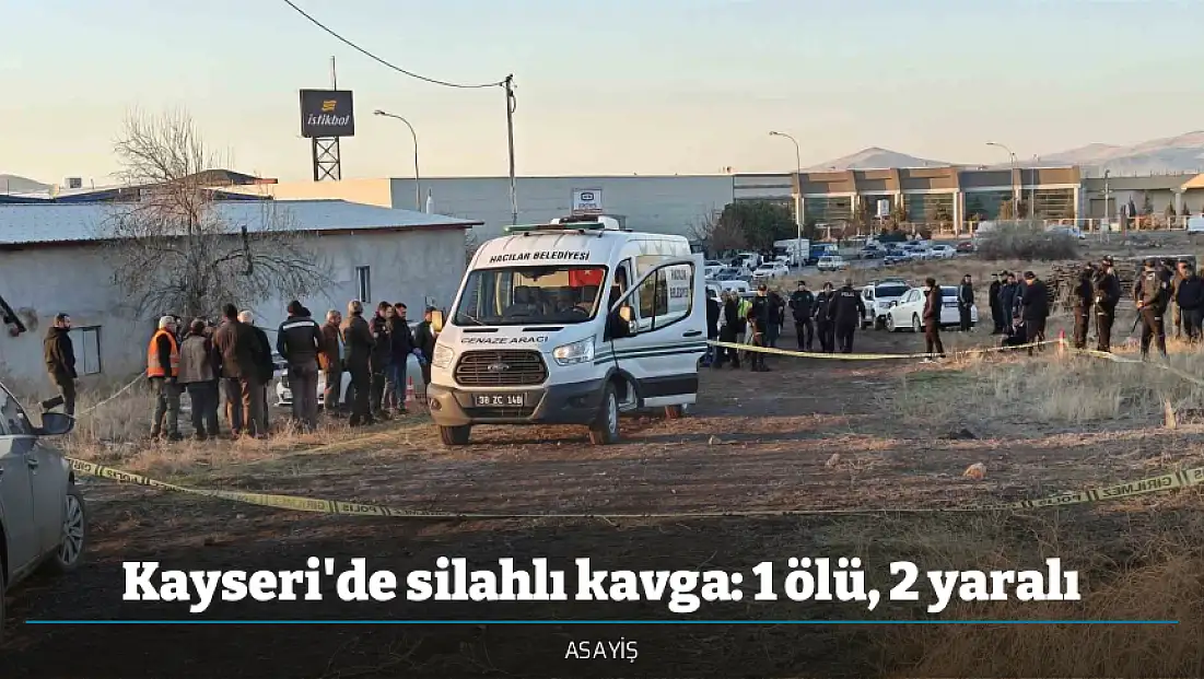 Kayseri'de silahlı kavga: 1 ölü, 2 yaralı