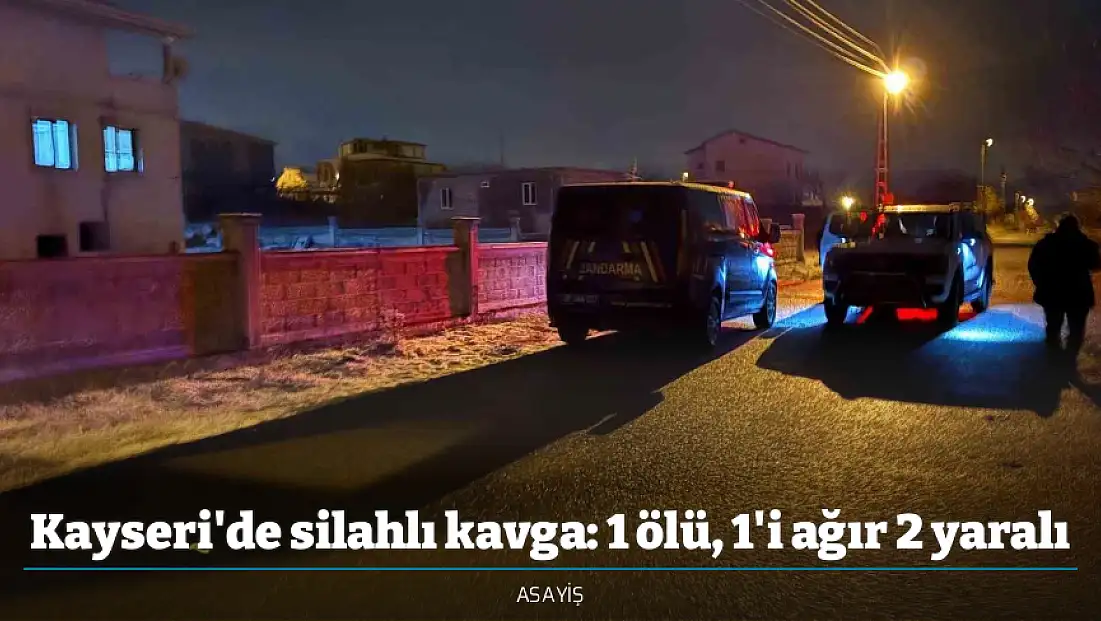 Kayseri'de silahlı kavga: 1 ölü, 1'i ağır 2 yaralı