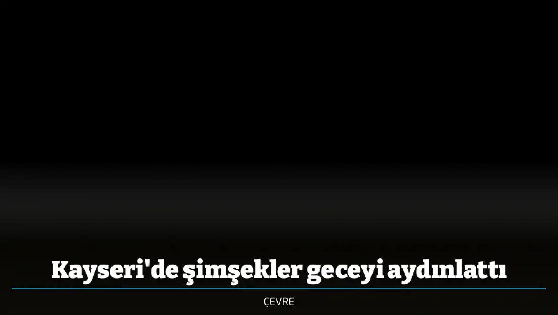 Kayseri'de şimşekler geceyi aydınlattı