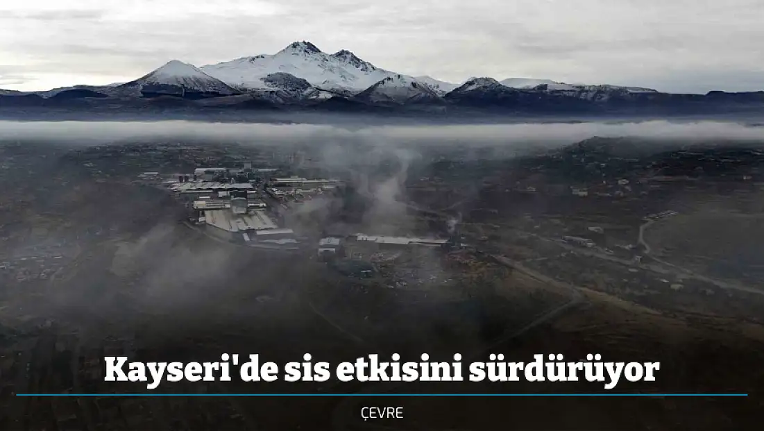 Kayseri'de sis etkisini sürdürüyor