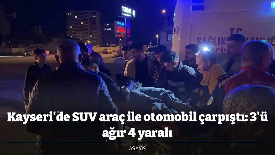 Kayseri'de SUV araç ile otomobil çarpıştı: 3'ü ağır 4 yaralı