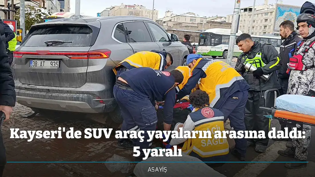 Kayseri'de SUV araç yayaların arasına daldı: 5 yaralı