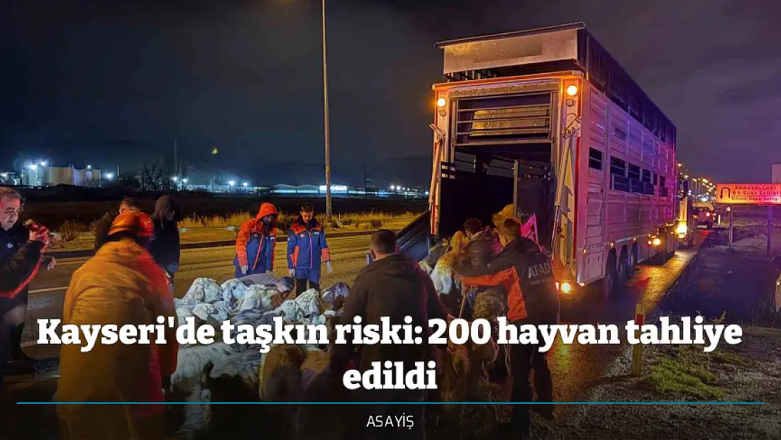 Kayseri'de taşkın riski: 200 hayvan tahliye edildi