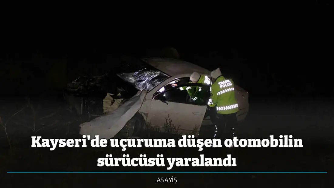 Kayseri'de uçuruma düşen otomobilin sürücüsü yaralandı