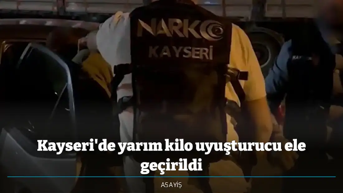 Kayseri'de yarım kilo uyuşturucu ele geçirildi