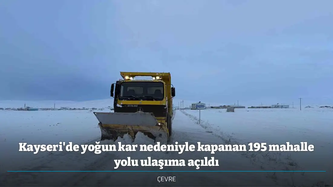 Kayseri'de yoğun kar nedeniyle kapanan 195 mahalle yolu ulaşıma açıldı