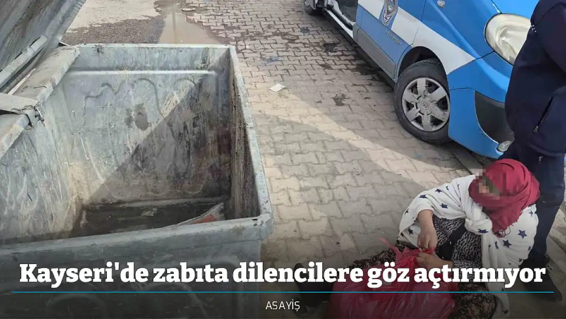 Kayseri'de zabıta dilencilere göz açtırmıyor