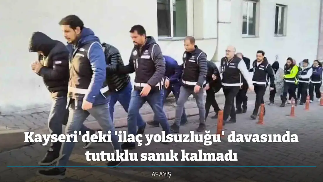 Kayseri'deki 'ilaç yolsuzluğu' davasında tutuklu sanık kalmadı