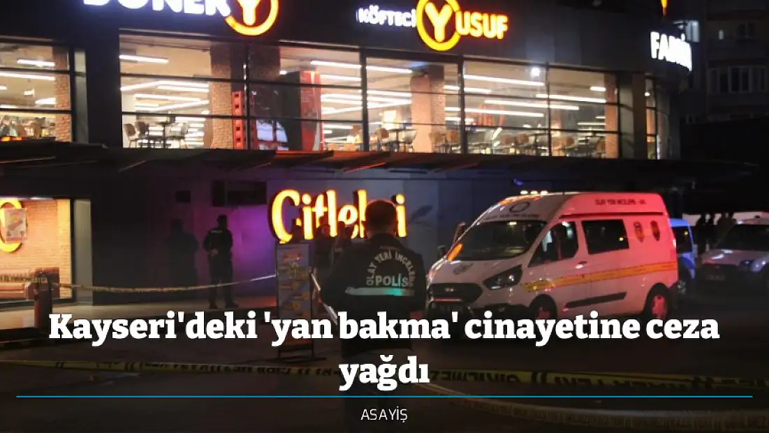 Kayseri'deki 'yan bakma' cinayetine ceza yağdı