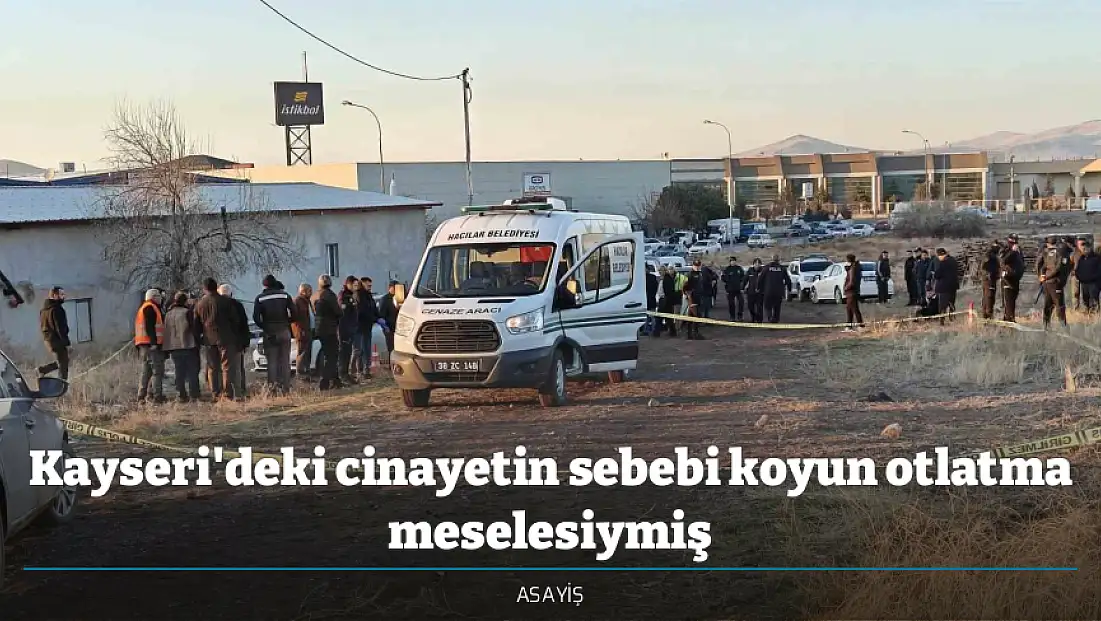 Kayseri'deki cinayetin sebebi koyun otlatma meselesiymiş