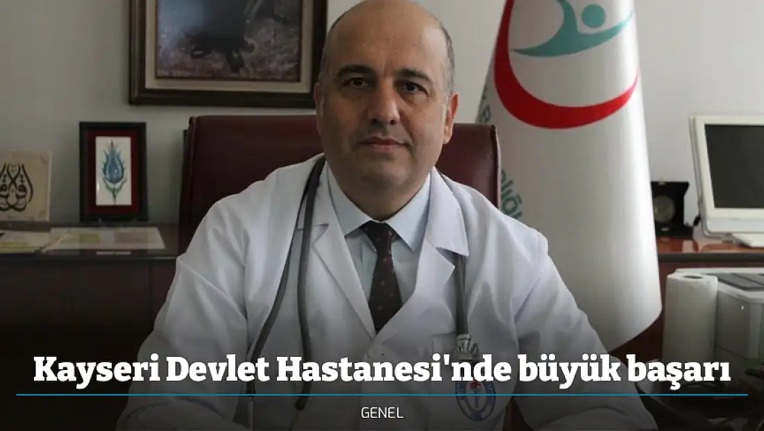 Kayseri Devlet Hastanesi'nde büyük başarı