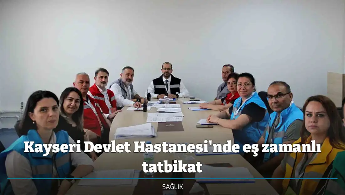 Kayseri Devlet Hastanesi'nde eş zamanlı tatbikat