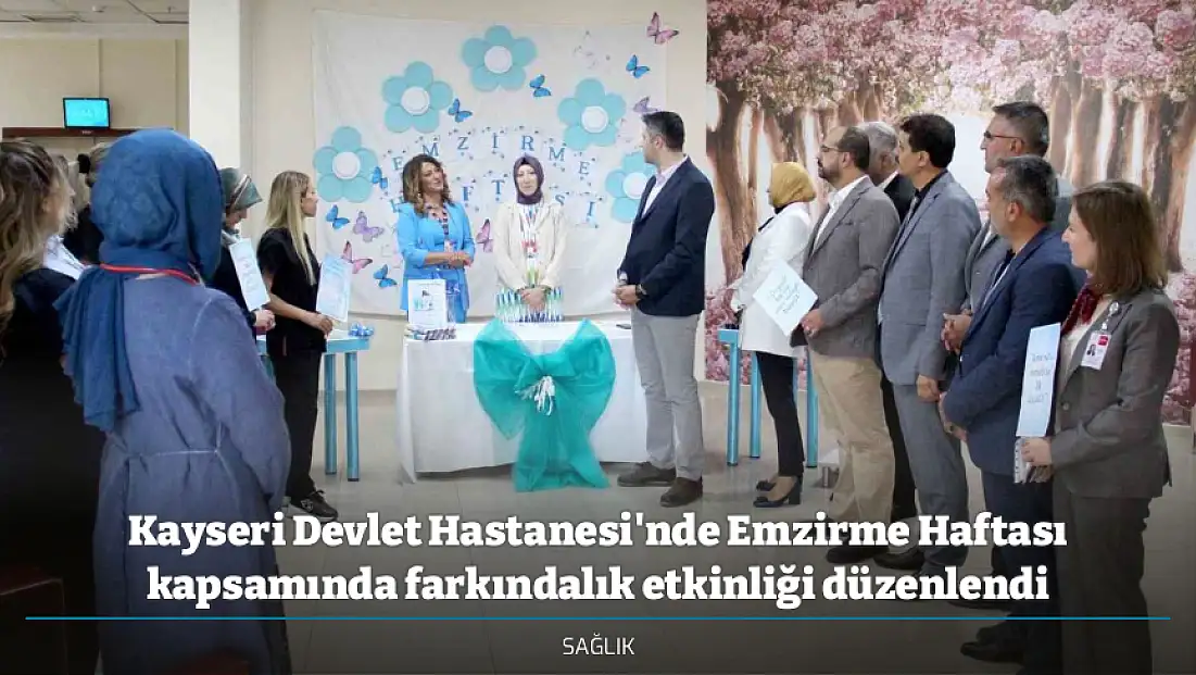 Kayseri Devlet Hastanesi'nde Emzirme Haftası kapsamında farkındalık etkinliği düzenlendi