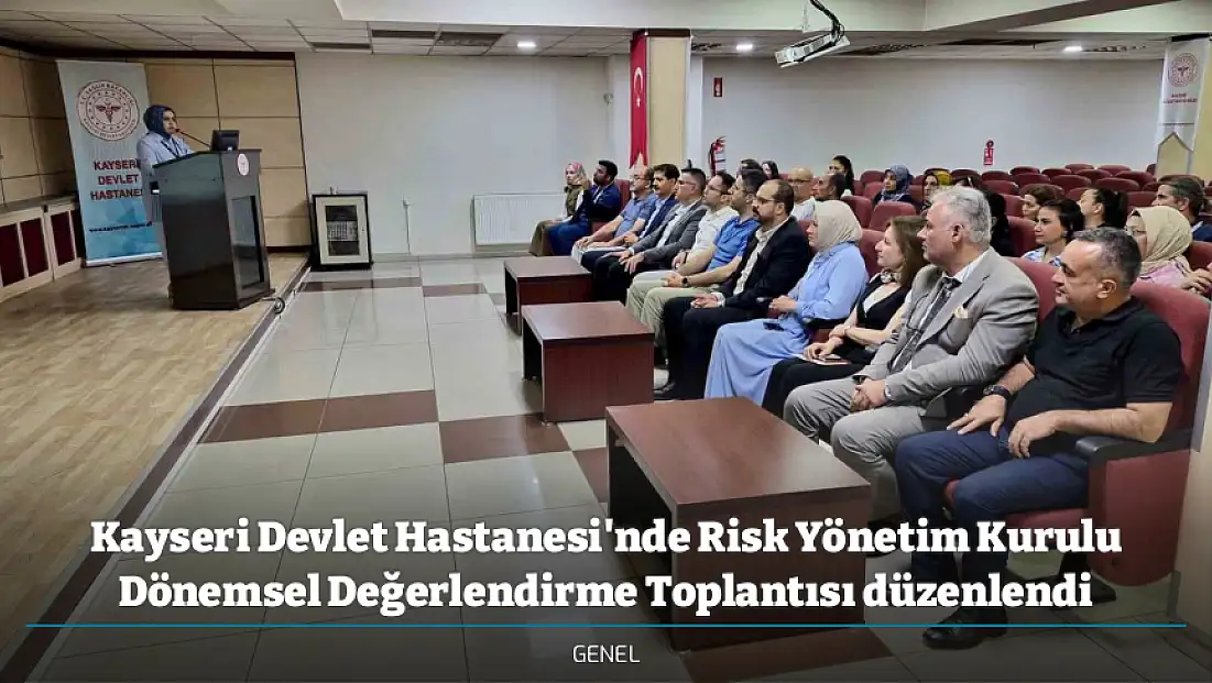 Kayseri Devlet Hastanesi'nde Risk Yönetim Kurulu Dönemsel Değerlendirme Toplantısı düzenlendi