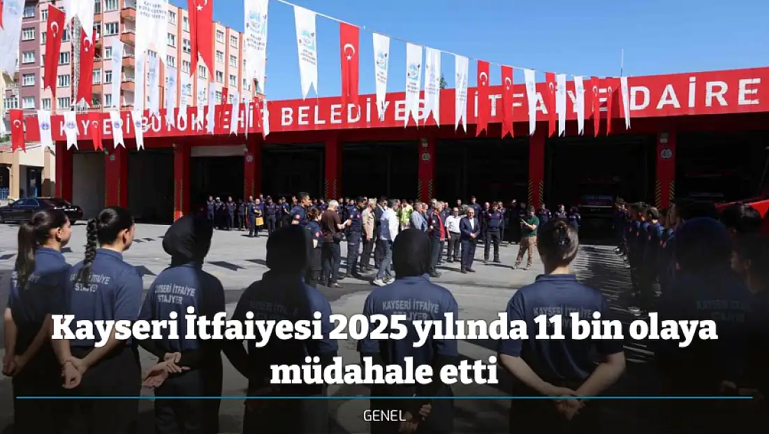Kayseri İtfaiyesi 2025 yılında 11 bin olaya müdahale etti