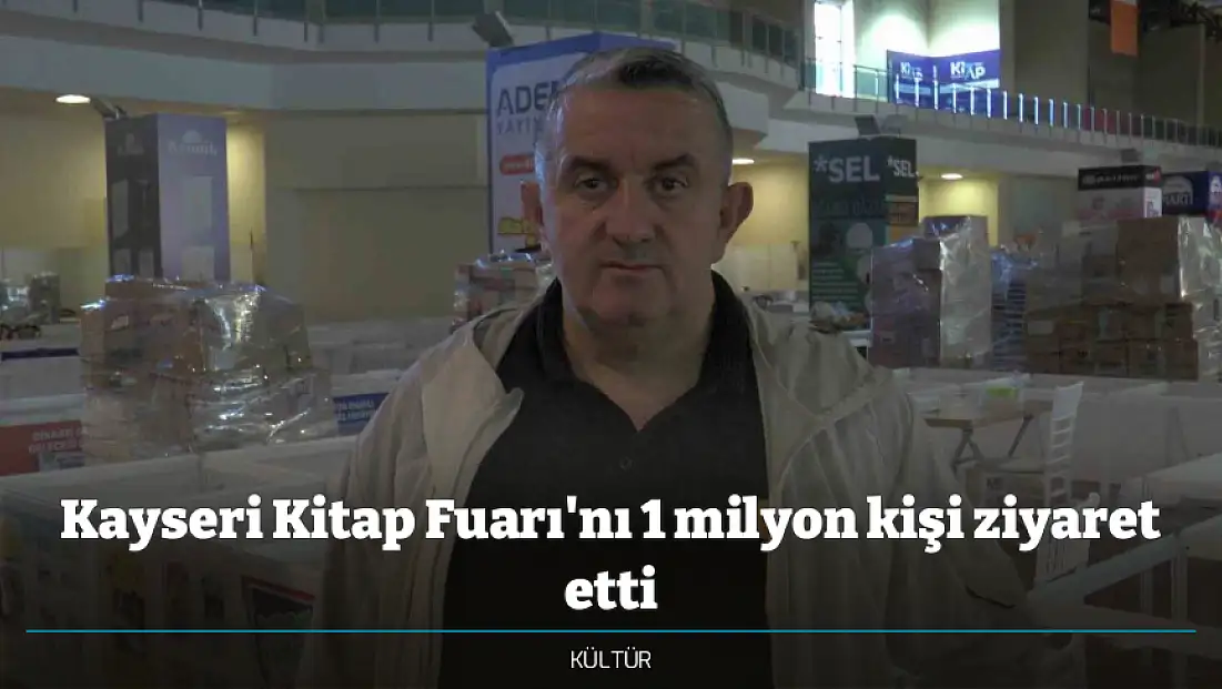 Kayseri Kitap Fuarı'nı 1 milyon kişi ziyaret etti