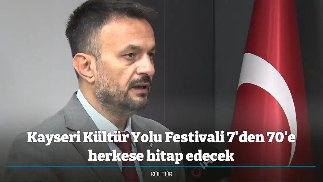 Kayseri Kültür Yolu Festivali 7'den 70'e herkese hitap edecek