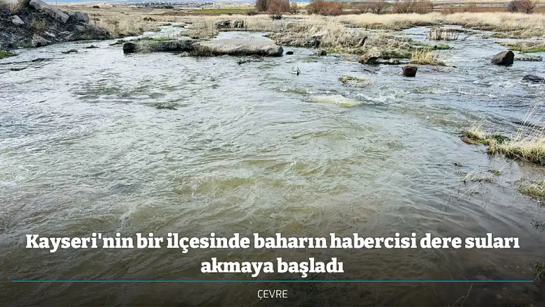 Kayseri'nin bir ilçesinde baharın habercisi dere suları akmaya başladı