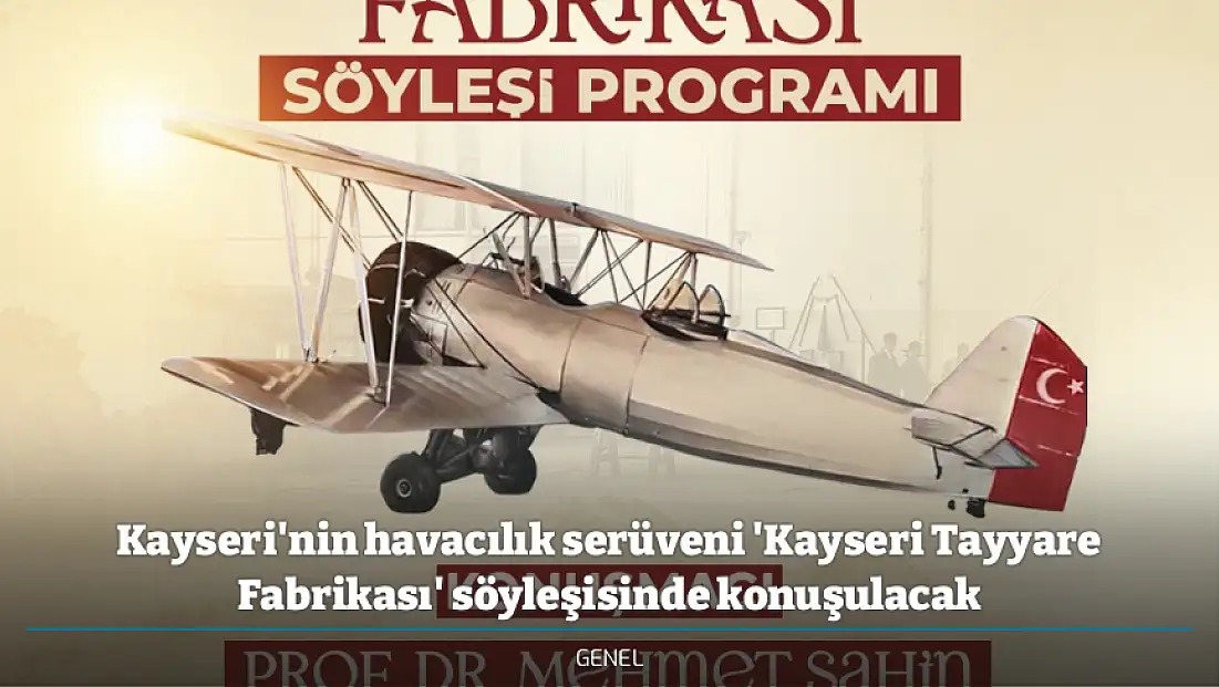 Kayseri'nin havacılık serüveni 'Kayseri Tayyare Fabrikası' söyleşisinde konuşulacak