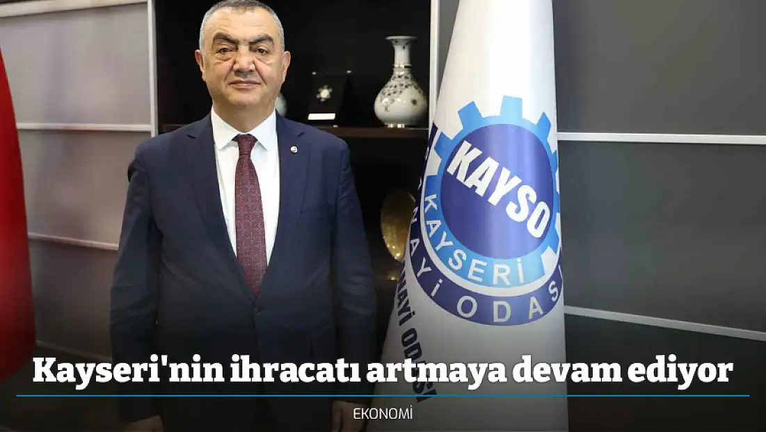 Kayseri'nin ihracatı artmaya devam ediyor