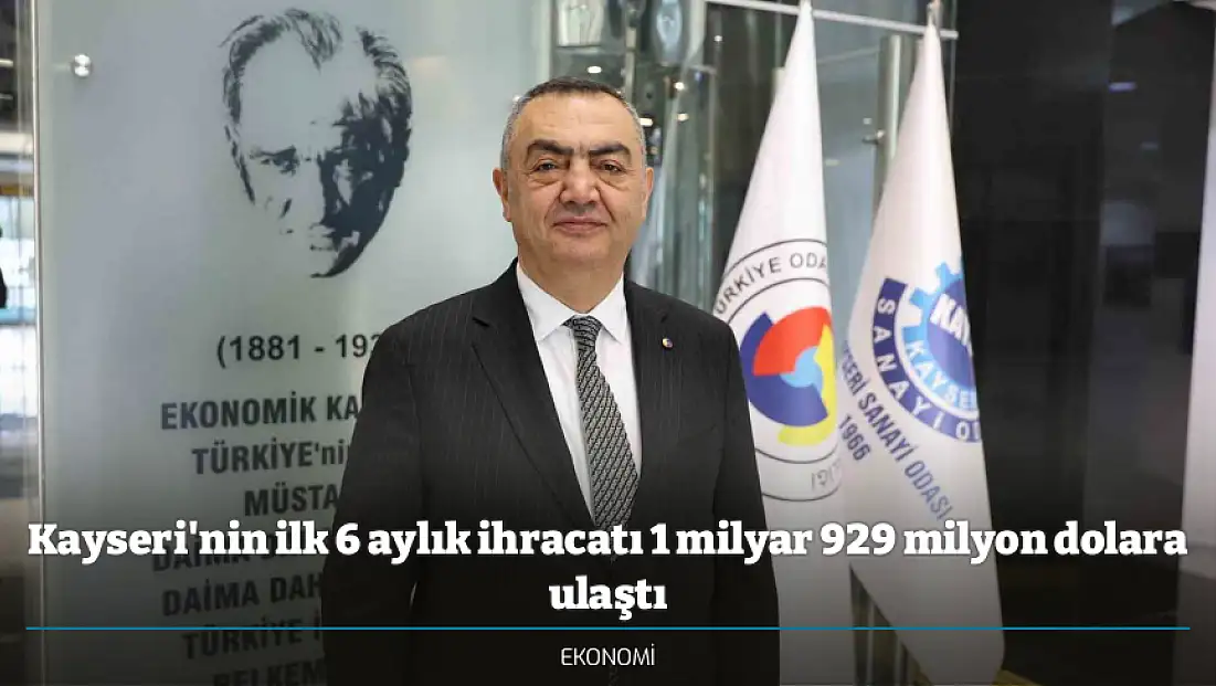 Kayseri'nin ilk 6 aylık ihracatı 1 milyar 929 milyon dolara ulaştı