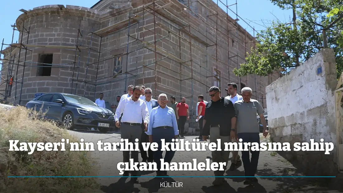 Kayseri'nin tarihi ve kültürel mirasına sahip çıkan hamleler
