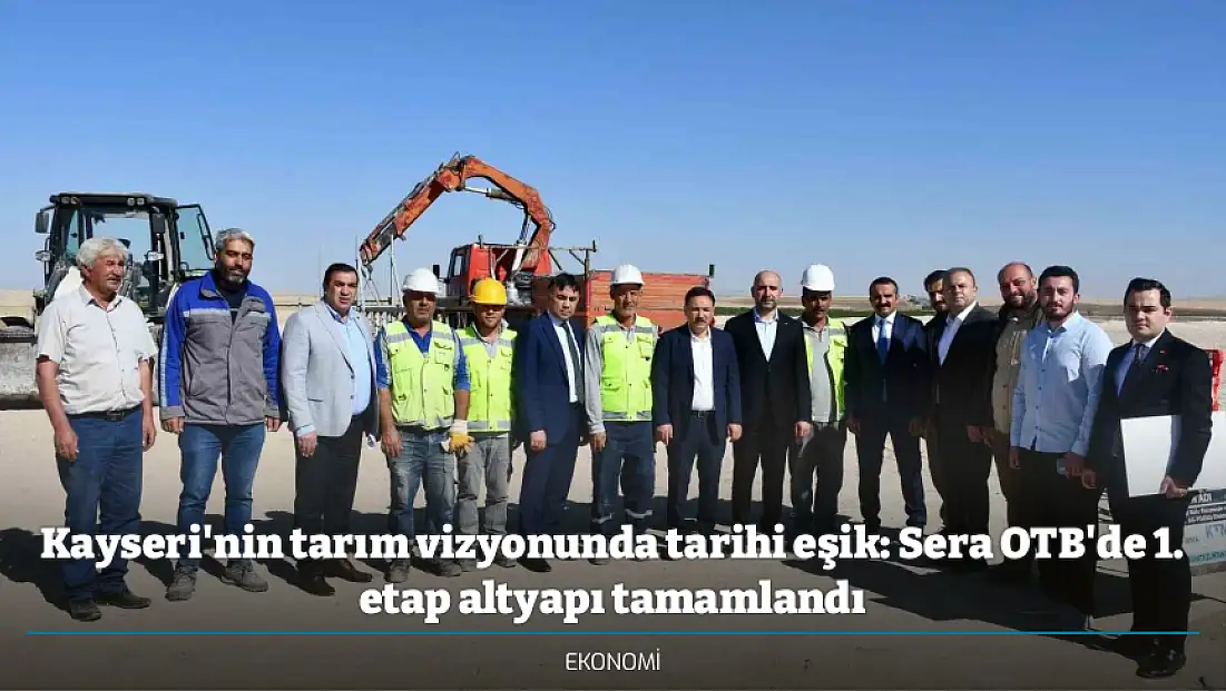 Kayseri'nin tarım vizyonunda tarihi eşik: Sera OTB'de 1. etap altyapı tamamlandı